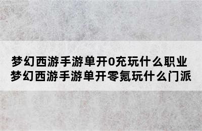 梦幻西游手游单开0充玩什么职业 梦幻西游手游单开零氪玩什么门派